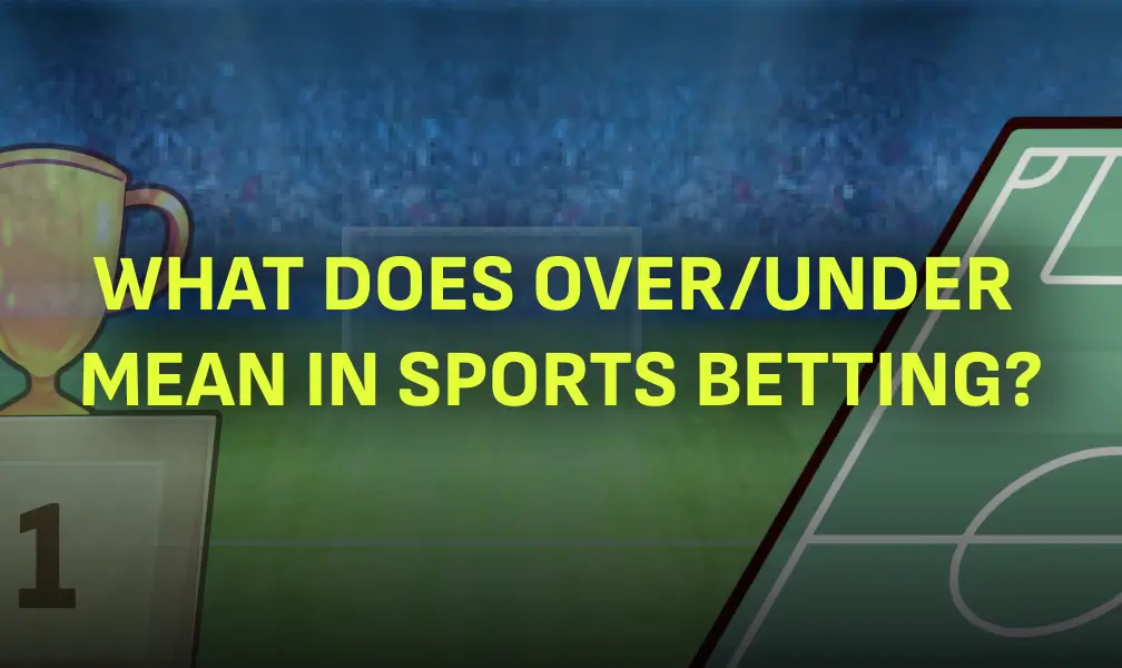 What Does Over/Under Mean in Sports Betting?